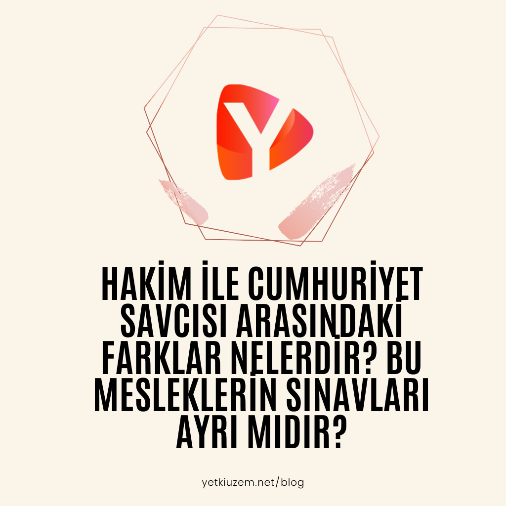 HAKİM İLE CUMHURİYET SAVCISI ARASINDAKİ FARKLAR NELERDİR? BU MESLEKLERİN SINAVLARI AYRI MIDIR?