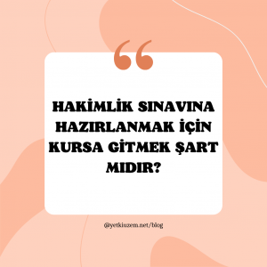 HAKİMLİK SINAVINA HAZIRLANMAK İÇİN KURSA GİTMEK ŞART MIDIR?