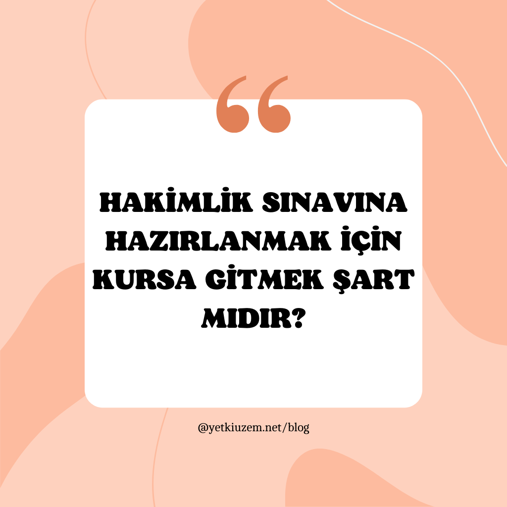 HAKİMLİK SINAVINA HAZIRLANMAK İÇİN KURSA GİTMEK ŞART MIDIR?