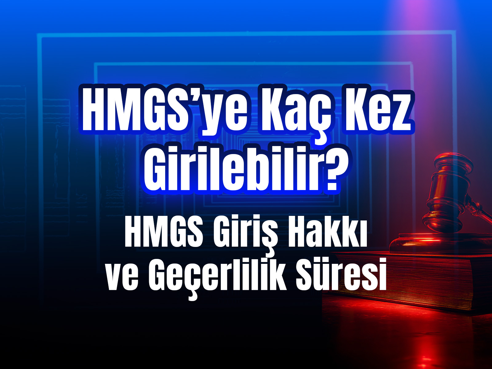 HMGS’ye Kaç Kez Girilebilir? HMGS Giriş Hakkı ve Geçerlilik Süresi