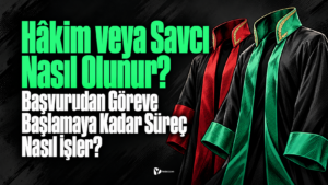 Hâkim veya Savcı Nasıl Olunur? Başvurudan Göreve Başlamaya Kadar Süreç Nasıl İşler?